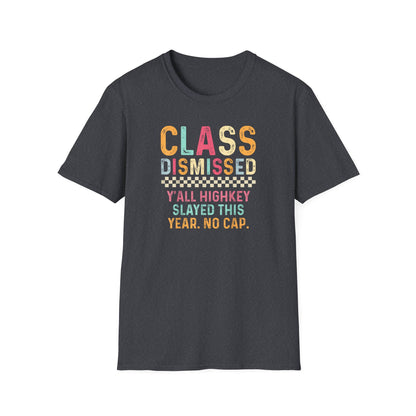 Teacher Class Dismissed T-Shirt – “Y’all Highkey Slayed This Year. No Cap.”